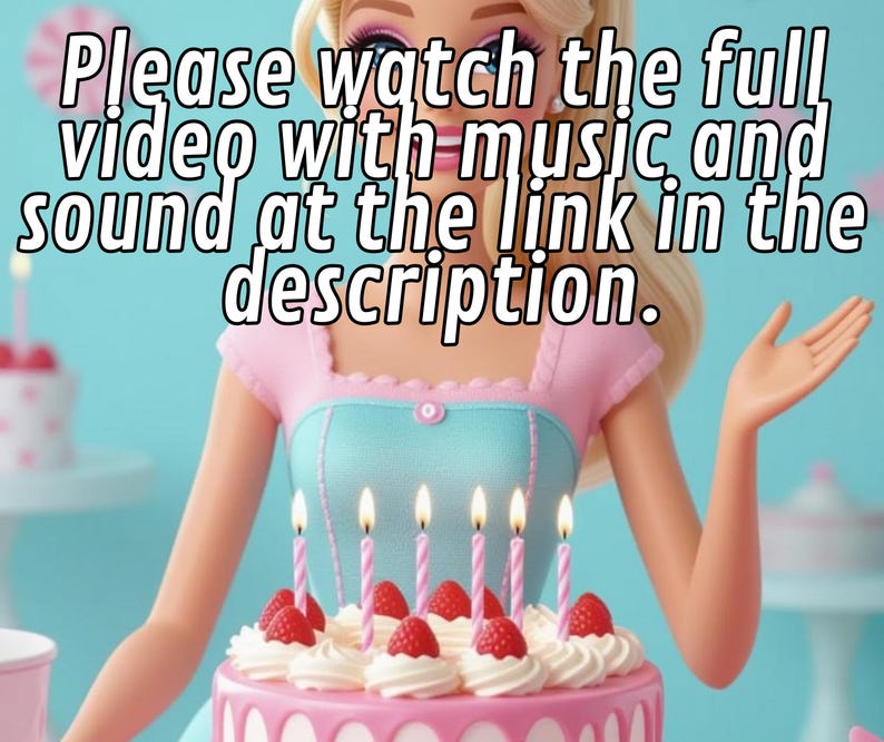 May include: A doll wearing a pink and blue dress, with a birthday cake in front of her. The cake is pink with white frosting, strawberries, and lit candles. Text on the image reads: "Please watch the full video with music and sound at the link in the description."