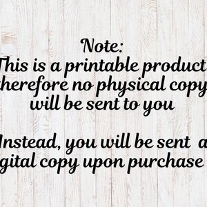 May include: Text on a white wooden background states: "Note: This is a printable product, therefore no physical copy will be sent to you. Instead, you will be sent a digital copy upon purchase :)"