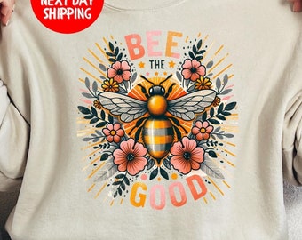 Bee The Good Sweatshirt, Positivity Affirmation Shirt, Honeybee Shirt, Save the Bees Shirt, Gift for Bee Lover, Cute Bee Shirt Women