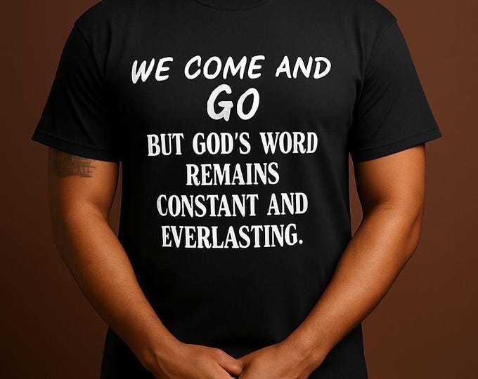 We come and go, but God's words remain constant and everlasting