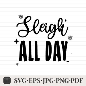 May include: Black and white graphic with the phrase "Sleigh All Day" in a whimsical font, accompanied by snowflake and star illustrations. The bottom of the image displays file type options: SVG, EPS, JPG, PNG, and PDF.
