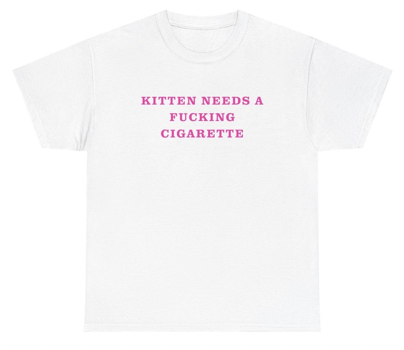 Kitten Needs A Fucking Cigarette T Shirt Funny Cat Smoker Graphic Humor Tee 