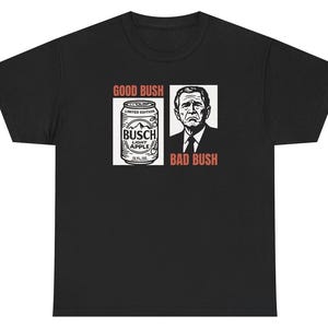 Good Bush Bad Bush T Shirt, Funny Political Shirt, George W Bush Meme, Busch Apple Parody Tee, Out Of Pocket Humor, Dank Meme, Gen Z Shirt