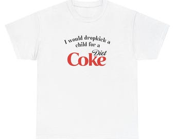 I Would Dropkick A Child For A Diet Coke Shirt, Funny Soda Shirt, Diet Coke, Inappropriate Shirt, Dr Pepper Shirt, Funny Shirt, Meme Shirt