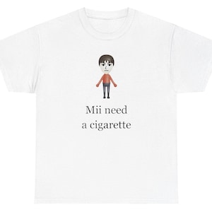 Mii Need A Cigarette Shirt, Gen Z Shirt, Shirts That Go Hard, Funny Shirt, Gag Gift, Mii, Dank Meme, Pump Cover, Weirdcore Shirt, Meme Shirt