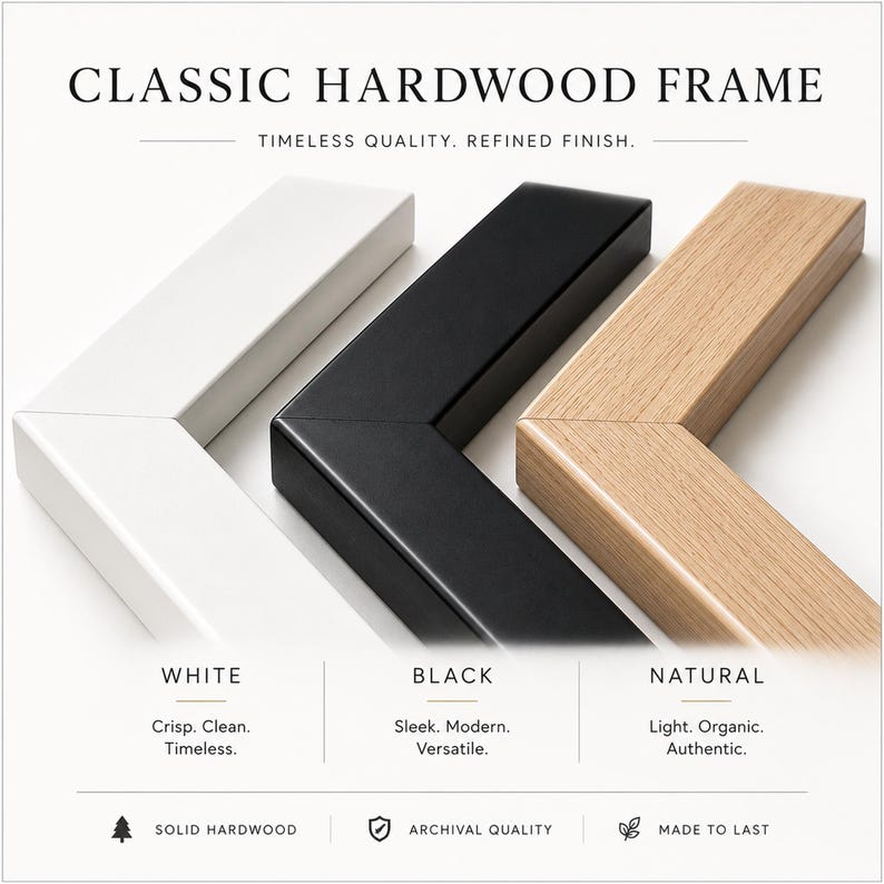 May include: Three corner sections of hardwood frames in white, black, and natural wood finishes. The text reads CLASSIC HARDWOOD FRAME, TIMELESS QUALITY. REFINED FINISH. WHITE, BLACK, NATURAL, SOLID HARDWOOD, ARCHIVAL QUALITY, and MADE TO LAST.