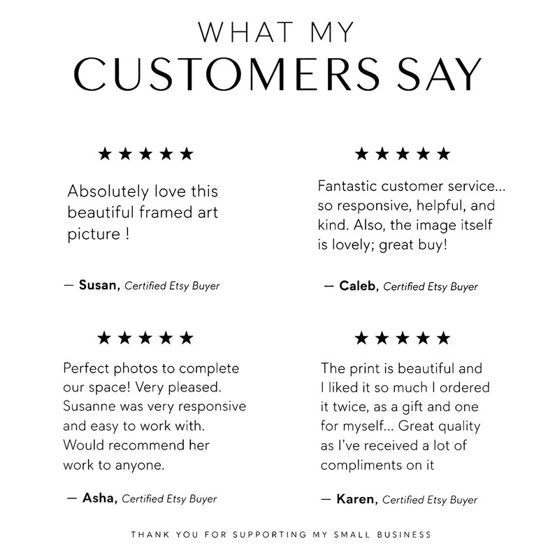 May include: A white graphic display titled WHAT MY CUSTOMERS SAY featuring four five-star reviews from Etsy buyers. The text includes testimonials praising framed art, customer service, and print quality, ending with THANK YOU FOR SUPPORTING MY SMALL BUSINESS.