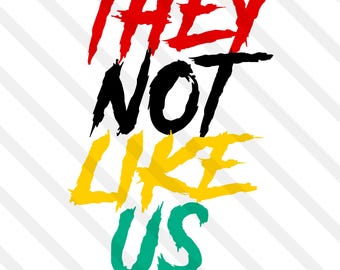 They Not Like Us SVG PNG Eps Dxf Jpg Rap HipHop Music Rapper Pop Out And Show Em Melanin Sublimation West Coast LA Juneteenth Black History