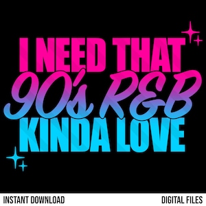 May include: Black background with the text "I NEED THAT 90's R&B KINDA LOVE" in pink, blue, and purple gradient colors. The words are stylized with a retro font. The phrase is a digital design.