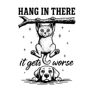 May include: A monochrome illustration shows a cat clinging to a branch with the words "HANG IN THERE" above. Below, the text "it gets worse" is written, and a dog is looking up.