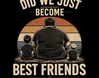 Dad and Kids Best Friends Shirt Design  PNG | Did We Just Become Best Friends | Father Son Baby Shirt | Funny Family Matching Tee