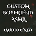 Custom Boyfriend ASMR (Audio Only- Read Description)