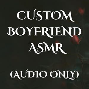 May include: Dark background with white text that reads "CUSTOM BOYFRIEND ASMR (AUDIO ONLY)". The text is in a decorative font. Red flowers are visible in the background.