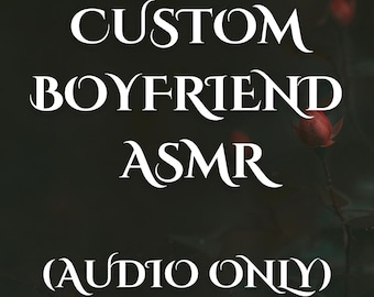 Custom Boyfriend ASMR (Audio Only- Read Description)