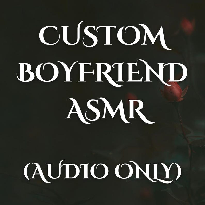 May include: Dark background with white text that reads "CUSTOM BOYFRIEND ASMR (AUDIO ONLY)". The text is in a decorative font. Red flowers are visible in the background.