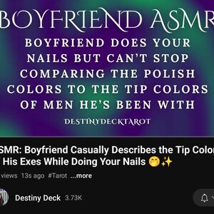 May include: Image with text: "BOYFRIEND ASMR" and "BOYFRIEND DOES YOUR NAILS BUT CAN'T STOP COMPARING THE POLISH COLORS TO THE TIP COLORS OF MEN HE'S BEEN WITH." Also includes "DESTINYDECKTAROT" and a YouTube video title: "ASMR: Boyfriend Casually Describes the Tip Colors of His Exes While Doing Your Nails."