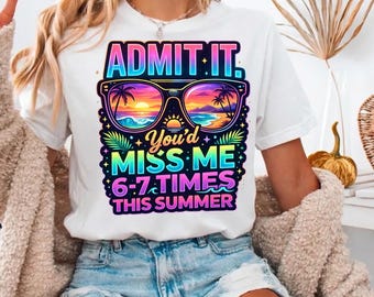 Admit It You'll Miss Me 6-7 Times This Summer PNG Funny Graduation Shirt Last Day of School Tee Summer Vacation Graphic Design Trendy Humor