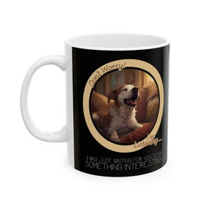 May include: White ceramic mug with a black wrap-around design. The design features a smiling dog inside a circular frame, with the text "Don't Worry! I'm Listening..." and "I was just waiting for you to say something interesting."