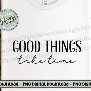 Archivo PNG de "Las cosas buenas llevan tiempo", diseño de sublimación motivacional e inspirador, gráfico de mentalidad positiva para camisetas, tazas y arte mural