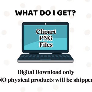May include: A teal laptop displays "Clipart PNG Files" on its screen. The text "WHAT DO I GET?" is above the laptop, and below it reads "Digital Download only NO physical products will be shipped."