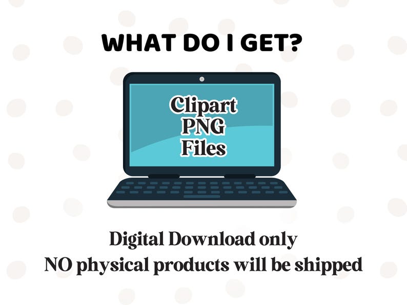 May include: A teal laptop displays "Clipart PNG Files" on its screen. The text "WHAT DO I GET?" is above the laptop, and below it reads "Digital Download only NO physical products will be shipped."