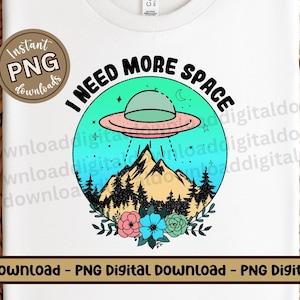 J'ai besoin de plus d'espace OVNI Alien Png, fichier Png pour sublimation zone d'inspiration 51, conception de t-shirt graphique Alien Lover, fichier Png espace extraterrestre