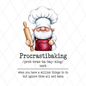 May include: A cartoon gnome wearing a white chef hat and a red apron, holding a wooden rolling pin. Below the gnome, the text reads: Procrastibaking /proh-kras-ta-bay-king/ verb when you have a million things to do but ignore them all and bake.
