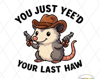 Yee'd Your Last Haw Cowboy Opossum PNG: Funny Wild West Animal Sublimation File