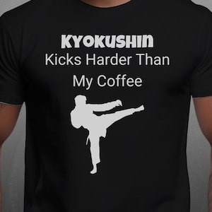 Funny Kyokushin Karate T-Shirt: Kicks Harder Than Coffee