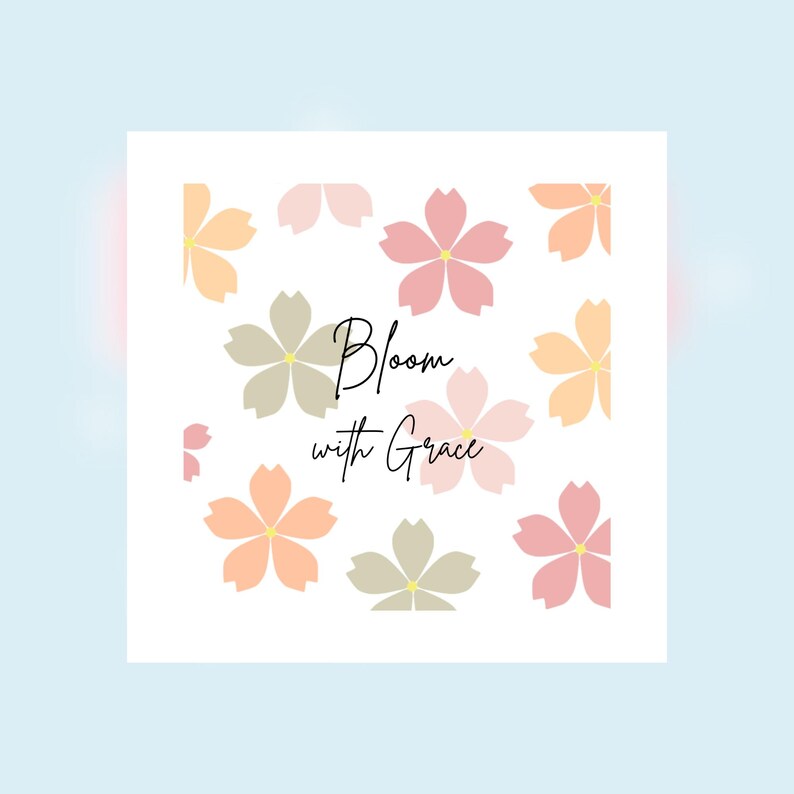 May include: A white background with a pattern of pink, peach, and beige flowers. The text "Bloom with Grace" is written in black cursive.