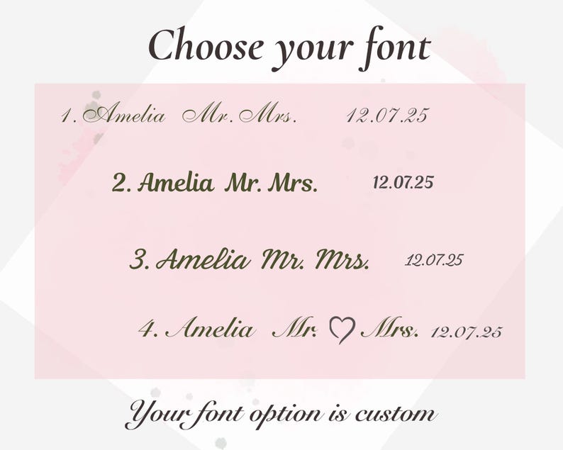 May include: A font selection chart on a light pink background featuring the text Choose your font at the top. Four numbered rows display the names Amelia, Mr., Mrs., and the date 12.07.25 in distinct typefaces. The bottom text reads Your font option is custom.