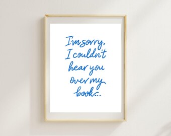 Funny Book Lover Art "I'm Sorry, I Couldn't Hear You Over My Book" - Printable Literary Decor - Blue Handwritten Digital Wall Art