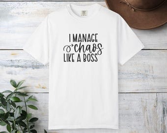 I manage Chaos Like a Boss T-shirt | Funny Sarcastic Quote, Comfort Colors Tee
