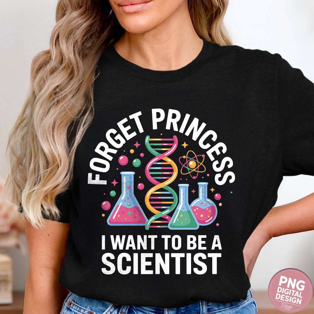 Forget Princess I Want to Be a Scientist PNG, Science Girl Shirt