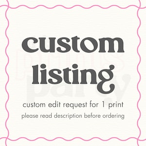 May include: A custom listing announcement with the words "custom listing" in a dark gray, bold font. Below, smaller text reads "custom edit request for 1 print, please read description before ordering." The background is a textured white with a pink wavy border.