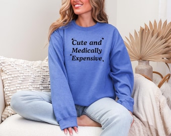 Medically Expensive Sweatshirt Funny Cute Expensive Cancer Patient Gift Idea for Wife Chronic Illness Lounge Crew for Spoonie Daughter POTS