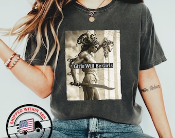 Feminist Shirt, Girls Will Be Girls Shirt, Medusa with the Head of Perseus Tee, Women&#39;s Empowerment Shirt, Feminism Shirt, Gift for Her