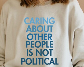 Caring About Other People Is Not Political Sweatshirt, Social Justice Activist Gift, Cozy Unisex Crewneck, Protest Apparel, Empathy Sweater