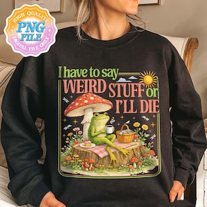 I Have To Say Weird Stuff Or I Will Die PNG Digital Download, Funny Frog Designs, Sarcastic Humor Gift, Quirky Friend