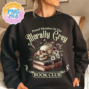 May include: Black sweatshirt with a graphic design of a skull with flowers and books. The text reads "Proud Member Of The Morally Grey Book Club".