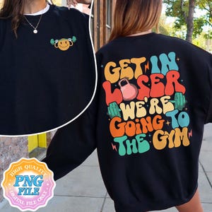 Get in Loser Were Going to the Gym Digital Download PNG, Funny Workout Png, Gift for Weightlifter, Muscle Mom,Pump Cover Workout PNG Designs