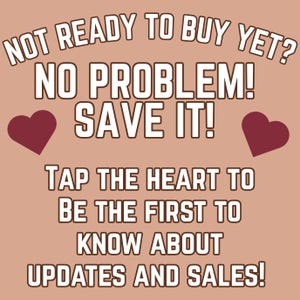May include: A light brown graphic with dark red hearts and white text that reads: NOT READY TO BUY YET? NO PROBLEM! SAVE IT! TAP THE HEART TO BE THE FIRST TO KNOW ABOUT UPDATES AND SALES! The text is arranged in a block format with a dark brown outline.