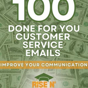May include: A digital graphic featuring the text 100 DONE FOR YOU CUSTOMER SERVICE EMAILS, IMPROVE YOUR COMMUNICATION, and RISE N' GRIND Academy with a graduation cap icon, all set against a background of overlapping one hundred dollar bills.