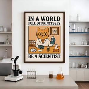 May include: A framed poster with the text "IN A WORLD FULL OF PRINCESSES BE A SCIENTIST" features a cartoon cat in a lab coat, holding a flask. The poster is in a lab setting with beakers, test tubes, and a microscope.
