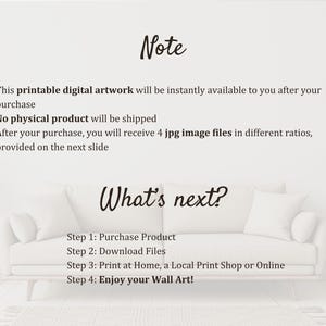 May include: A white background with black text explaining that this is a printable digital artwork that will be instantly available after purchase. The text also states that no physical product will be shipped and that four JPG image files in different ratios will be provided. The text also includes instructions on how to purchase, download, print, and enjoy the artwork.