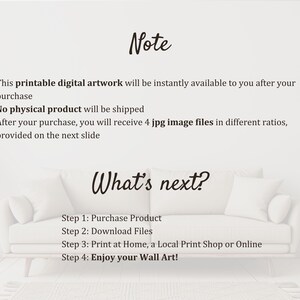 May include: A white background with black text explaining that this is a printable digital artwork that will be instantly available after purchase. The text also states that no physical product will be shipped and that four JPG image files in different ratios will be provided. The text also includes instructions on how to purchase, download, print, and enjoy the artwork.