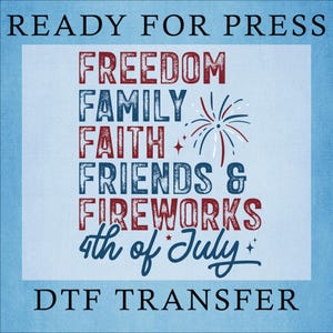 May include: A DTF transfer design with the words "READY FOR PRESS" at the top and "DTF TRANSFER" at the bottom. The design features the words "FREEDOM, FAMILY, FAITH, FRIENDS & FIREWORKS" in red and blue, with "4th of July" in blue.