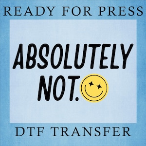 Absolutely Not Ready DTF Transfer: Sarcastic Heat Press Design