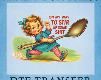 May include: DTF transfer design featuring a vintage illustration of a child running with a large spoon. Text reads "ON MY WAY TO STIR UP SOME SHIT". The words "READY FOR PRESS" and "DTF TRANSFER" are also displayed.