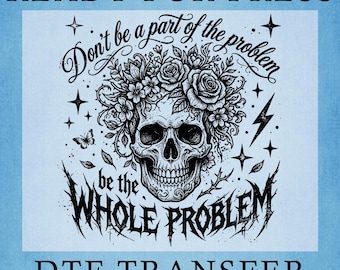 Dont Be Part Of The Problem Be The Whole Problem DTF Transfer:  Sarcastic Ready To Press